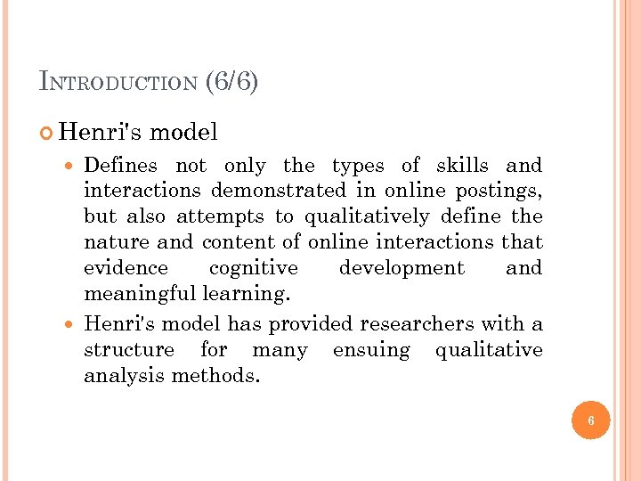 INTRODUCTION (6/6) Henri's model Defines not only the types of skills and interactions demonstrated