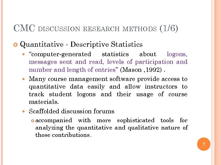 CMC DISCUSSION RESEARCH METHODS (1/6) Quantitative - Descriptive Statistics “computer-generated statistics about logons, messages