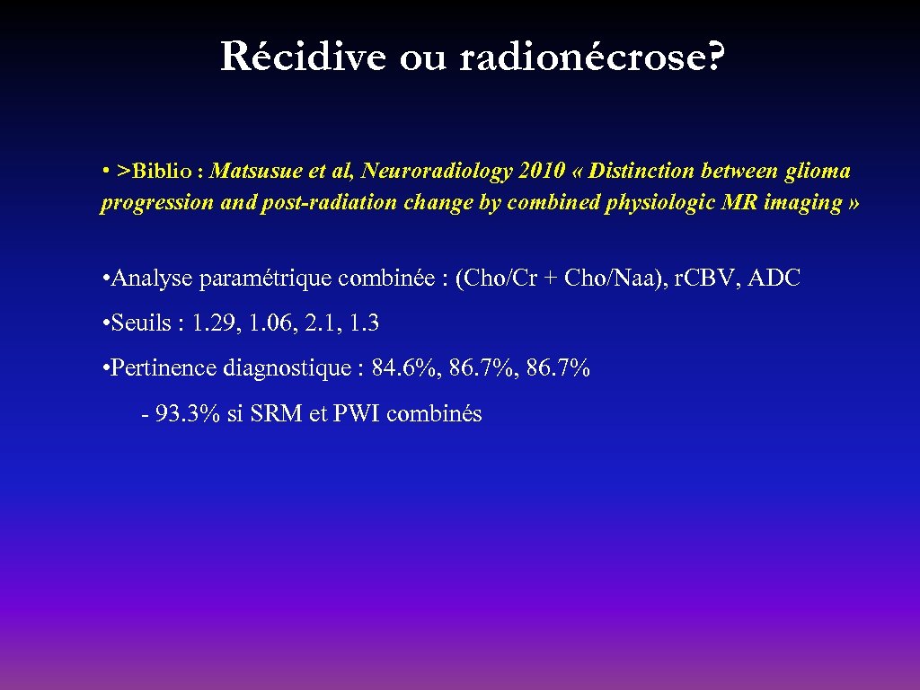 Récidive ou radionécrose? • >Biblio : Matsusue et al, Neuroradiology 2010 « Distinction between