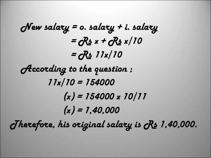 New salary = o. salary + i. salary = Rs x + Rs x/10