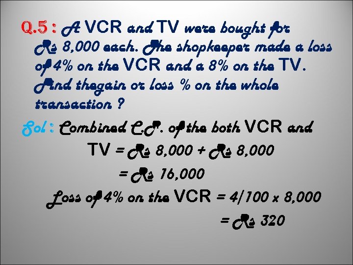 q. 5 : A VCR and TV were bought for Rs 8, 000 each.