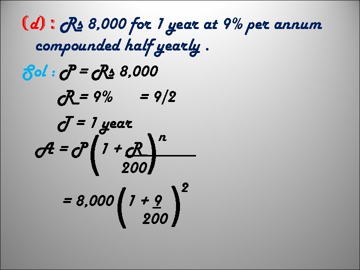 (d) : Rs 8, 000 for 1 year at 9% per annum compounded half