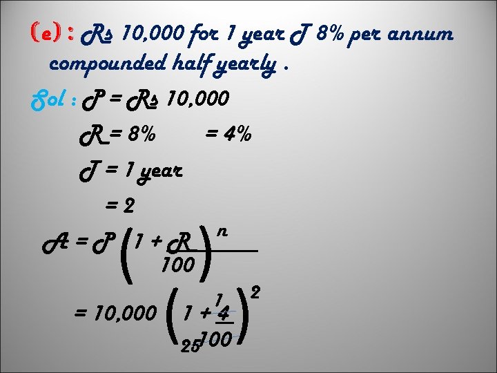 (e) : Rs 10, 000 for 1 year T 8% per annum compounded half