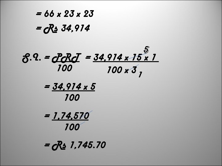 = 66 x 23 = Rs 34, 914 5 S. I. = PRT =