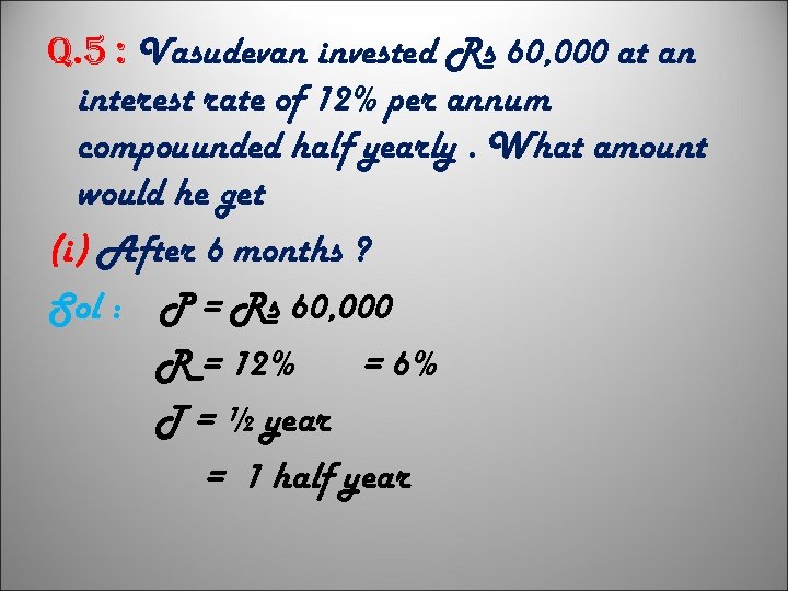 q. 5 : Vasudevan invested Rs 60, 000 at an interest rate of 12%