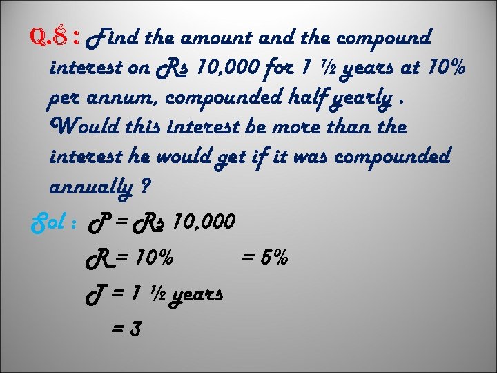 q. 8 : Find the amount and the compound interest on Rs 10, 000