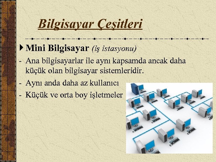 Bilgisayar Çeşitleri Mini Bilgisayar (iş istasyonu) - Ana bilgisayarlar ile aynı kapsamda ancak daha