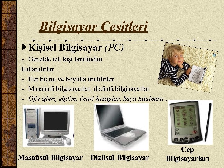 Bilgisayar Çeşitleri Kişisel Bilgisayar (PC) - Genelde tek kişi tarafından kullanılırlar. - Her biçim