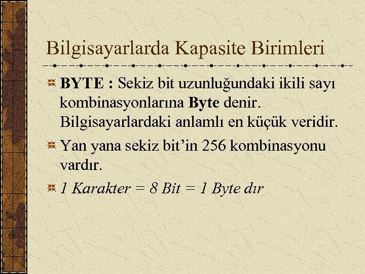 Bilgisayarlarda Kapasite Birimleri BYTE : Sekiz bit uzunluğundaki ikili sayı kombinasyonlarına Byte denir. Bilgisayarlardaki