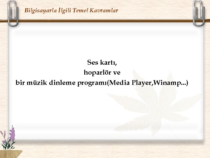 Bilgisayarla İlgili Temel Kavramlar Ses kartı, hoparlör ve bir müzik dinleme programı(Media Player, Winamp.