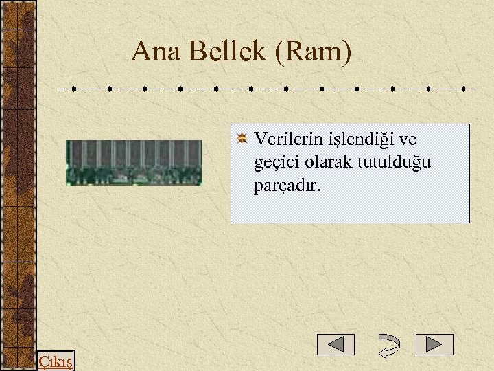  Ana Bellek (Ram) Verilerin işlendiği ve geçici olarak tutulduğu parçadır. Çıkış 