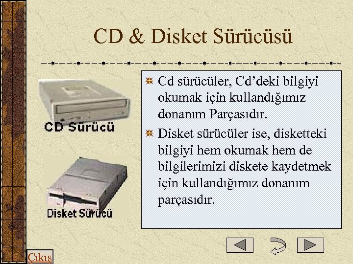 CD & Disket Sürücüsü Cd sürücüler, Cd’deki bilgiyi okumak için kullandığımız donanım Parçasıdır.