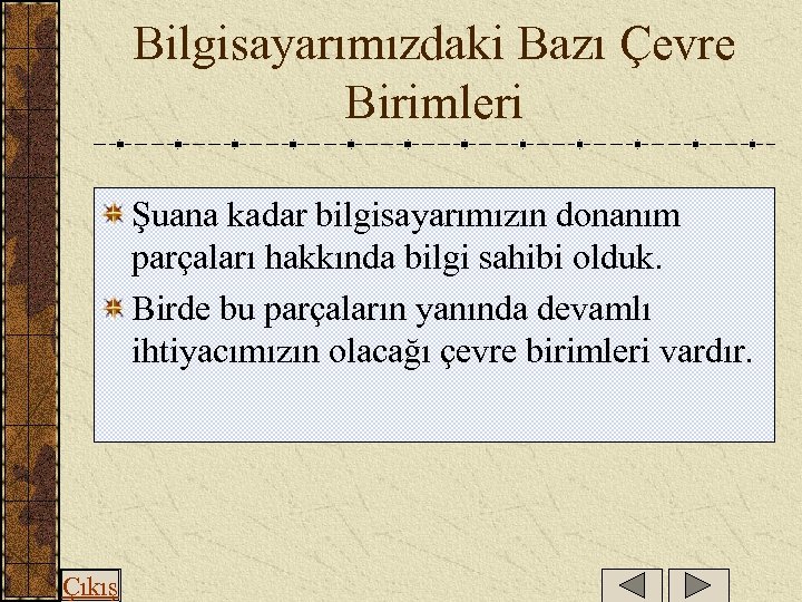 Bilgisayarımızdaki Bazı Çevre Birimleri Şuana kadar bilgisayarımızın donanım parçaları hakkında bilgi sahibi olduk. Birde