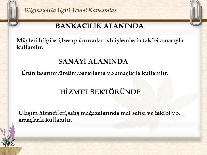 Bilgisayarla İlgili Temel Kavramlar BANKACILIK ALANINDA Müşteri bilgileri, hesap durumları vb işlemlerin takibi amacıyla