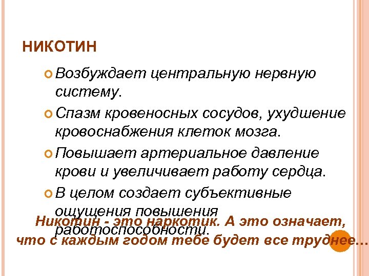 НИКОТИН Возбуждает центральную нервную систему. Спазм кровеносных сосудов, ухудшение кровоснабжения клеток мозга. Повышает артериальное