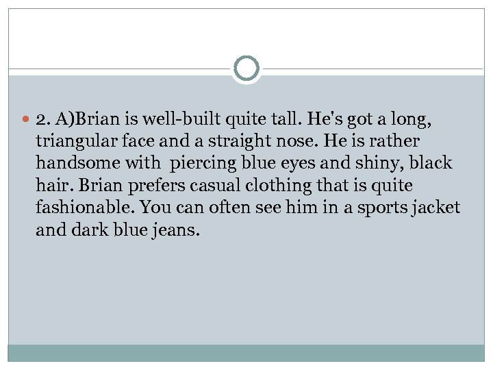  2. A)Brian is well-built quite tall. He's got a long, triangular face and