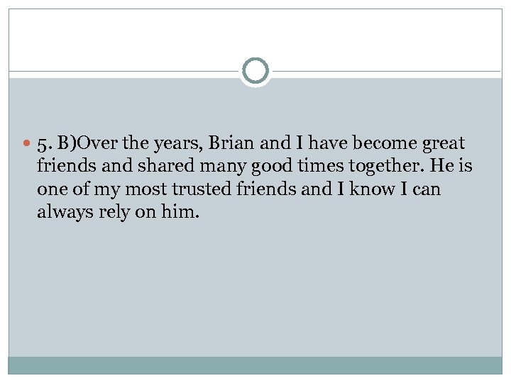  5. B)Over the years, Brian and I have become great friends and shared