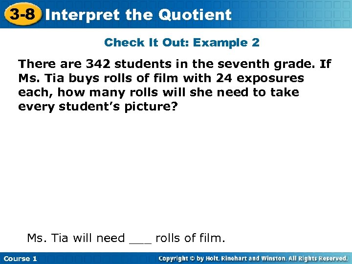 3 -8 Interpret the Quotient Check It Out: Example 2 There are 342 students