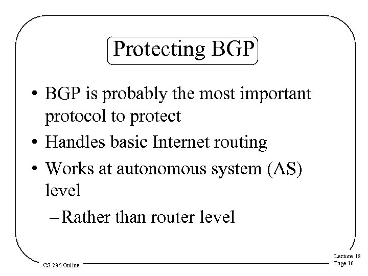 Protecting BGP • BGP is probably the most important protocol to protect • Handles