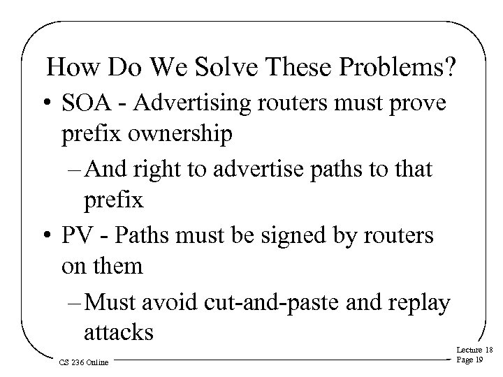 How Do We Solve These Problems? • SOA - Advertising routers must prove prefix