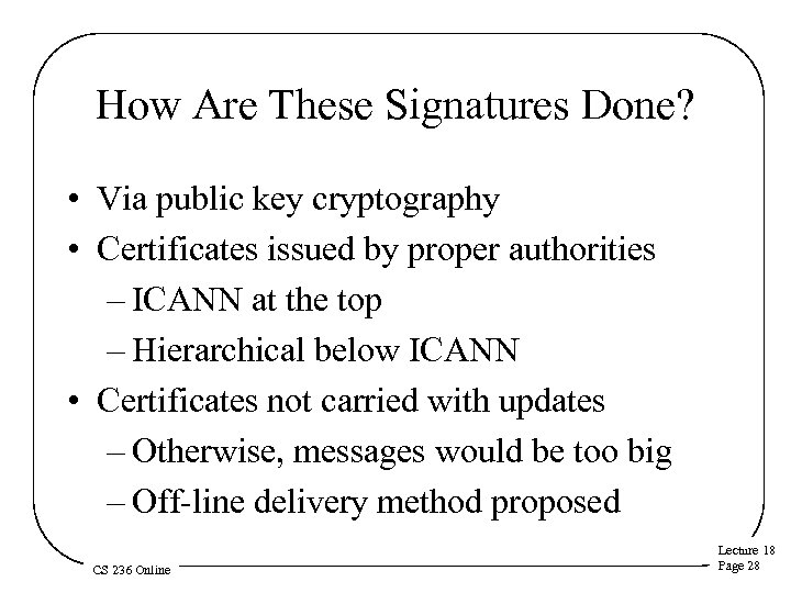 How Are These Signatures Done? • Via public key cryptography • Certificates issued by