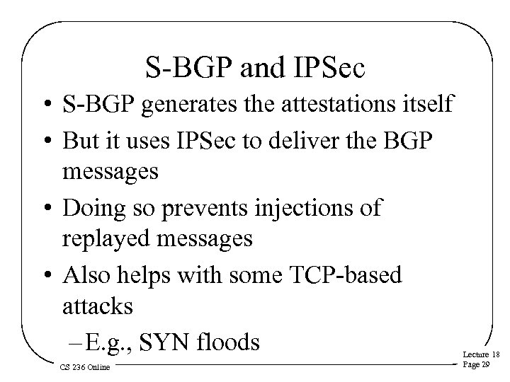 S-BGP and IPSec • S-BGP generates the attestations itself • But it uses IPSec