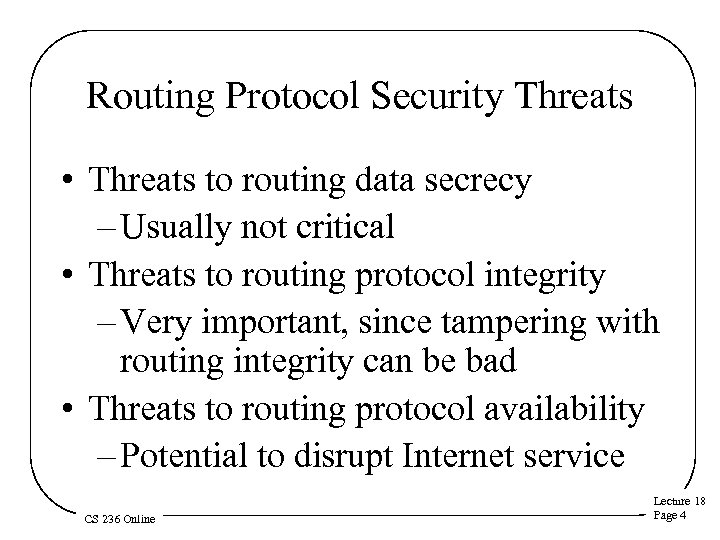 Routing Protocol Security Threats • Threats to routing data secrecy – Usually not critical