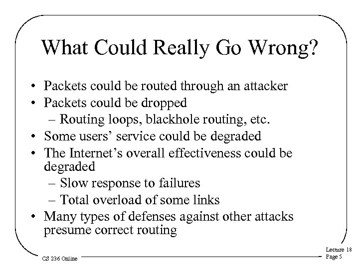 What Could Really Go Wrong? • Packets could be routed through an attacker •