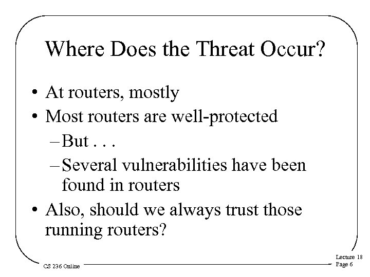 Where Does the Threat Occur? • At routers, mostly • Most routers are well-protected