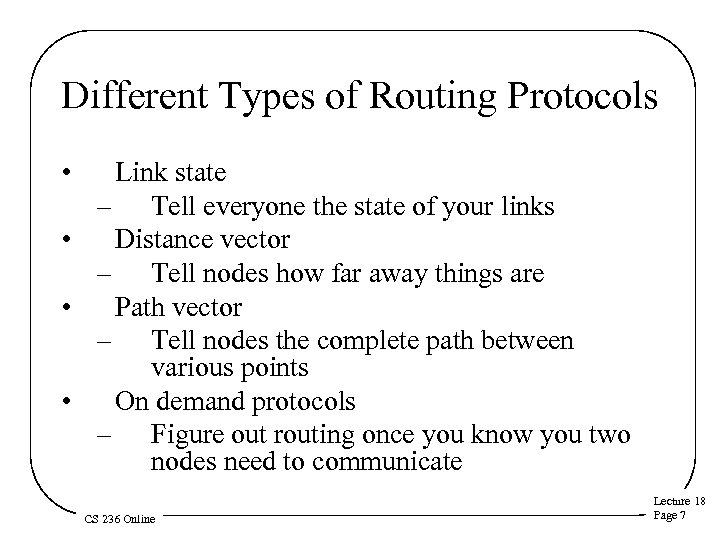 Different Types of Routing Protocols • Link state – Tell everyone the state of