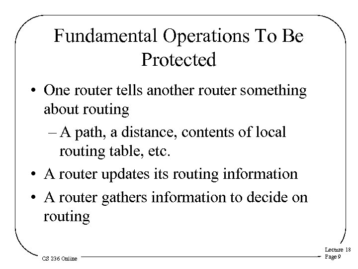 Fundamental Operations To Be Protected • One router tells another router something about routing