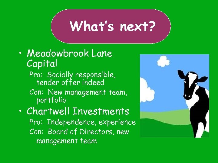 What’s next? • Meadowbrook Lane Capital Pro: Socially responsible, tender offer indeed Con: New