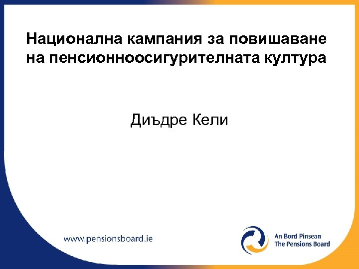 Национална кампания за повишаване на пенсионноосигурителната култура Диъдре Кели 