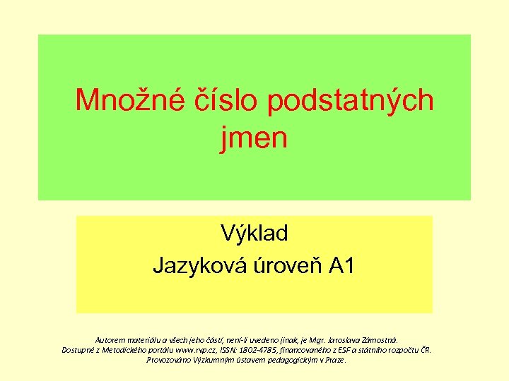 Množné číslo podstatných jmen Výklad Jazyková úroveň A 1 Autorem materiálu a všech jeho