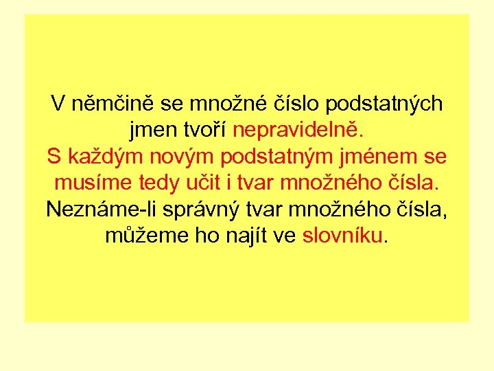 V němčině se množné číslo podstatných jmen tvoří nepravidelně. S každým novým podstatným jménem