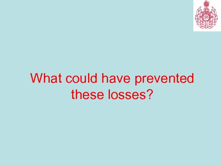 What could have prevented these losses? 
