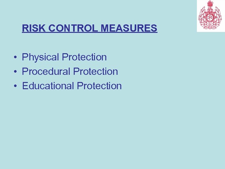 RISK CONTROL MEASURES • Physical Protection • Procedural Protection • Educational Protection 