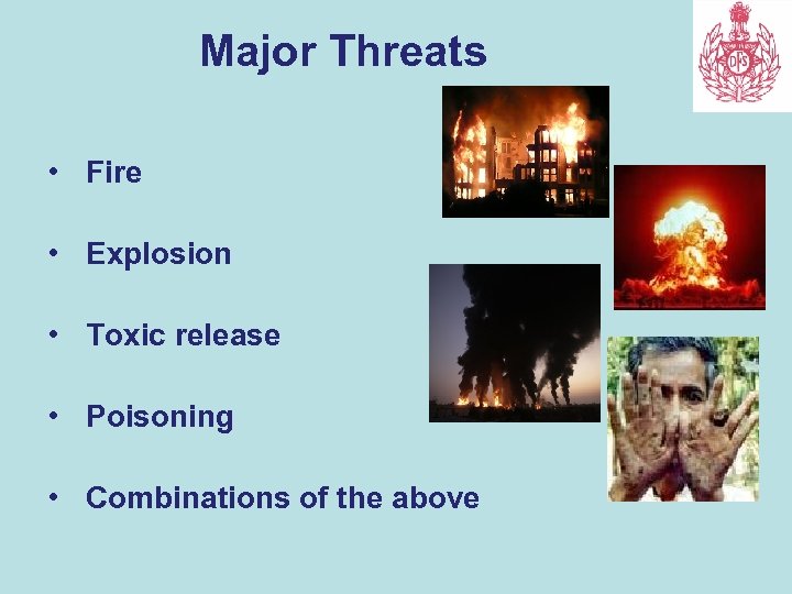 Major Threats • Fire • Explosion • Toxic release • Poisoning • Combinations of