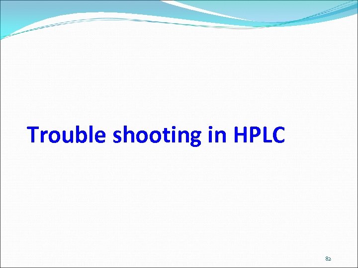 Trouble shooting in HPLC 82 