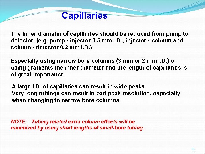Capillaries The inner diameter of capillaries should be reduced from pump to detector. (e.