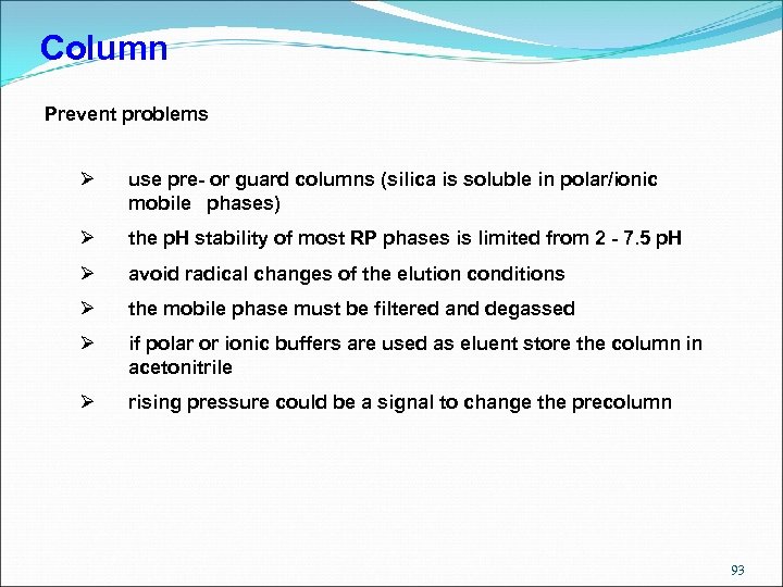 Column Prevent problems Ø use pre- or guard columns (silica is soluble in polar/ionic