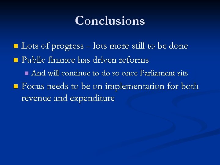 Conclusions Lots of progress – lots more still to be done n Public finance