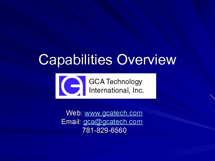 Capabilities Overview Web: www. gcatech. com Email: gca@gcatech. com 781 -829 -6560 