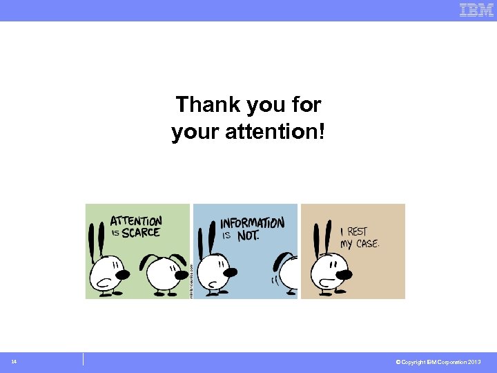 Thank you for your attention! 14 © Copyright IBM Corporation 2013 