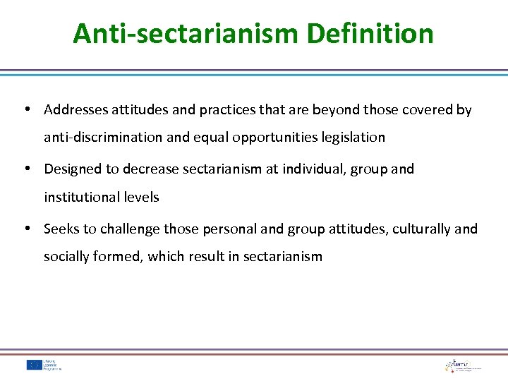 Anti-sectarianism Definition • Addresses attitudes and practices that are beyond those covered by anti-discrimination
