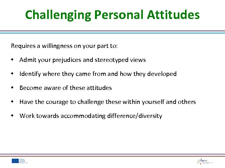 Challenging Personal Attitudes Requires a willingness on your part to: • Admit your prejudices
