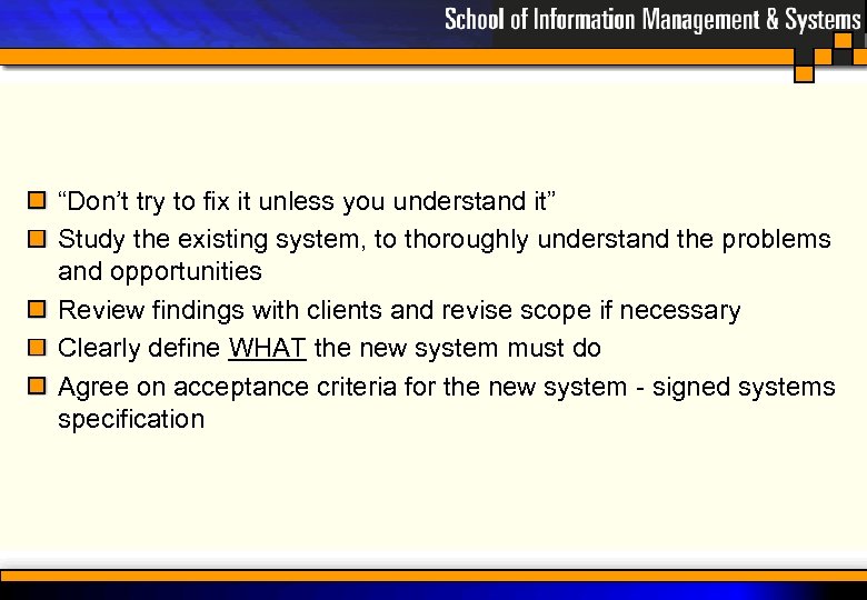 “Don’t try to fix it unless you understand it” Study the existing system, to