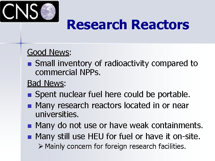 Research Reactors Good News: n Small inventory of radioactivity compared to commercial NPPs. Bad