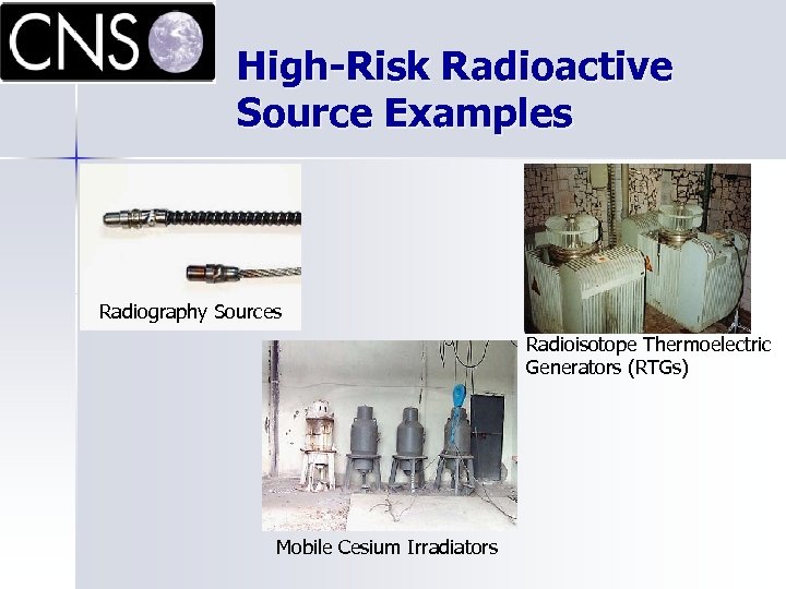 High-Risk Radioactive Source Examples Radiography Sources Radioisotope Thermoelectric Generators (RTGs) Mobile Cesium Irradiators 