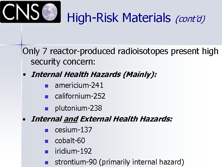 High-Risk Materials (cont’d) Only 7 reactor-produced radioisotopes present high security concern: • Internal Health